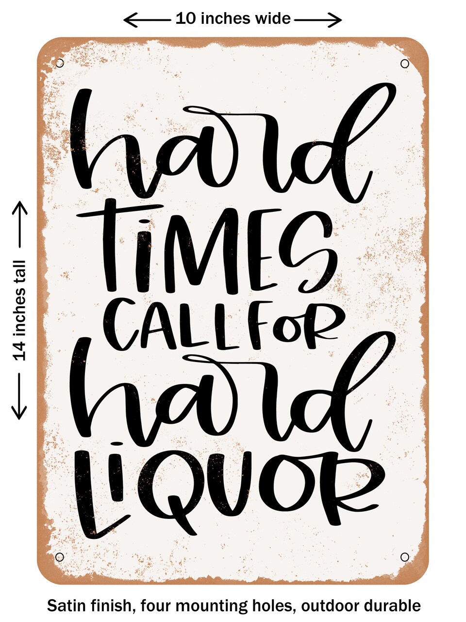 DECORATIVE METAL SIGN - Hard Times Call For Hard Liquor - Vintage Rusty Look